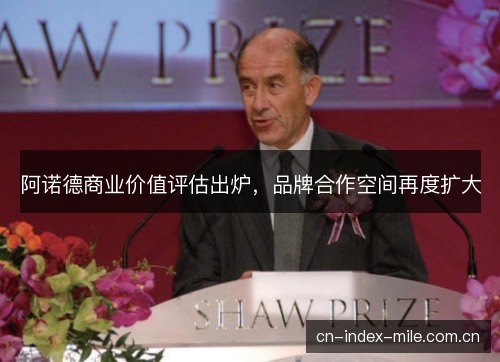 阿诺德商业价值评估出炉,品牌合作空间再度扩大 阿诺德商业价值评估出炉,品牌合作空间再度扩大